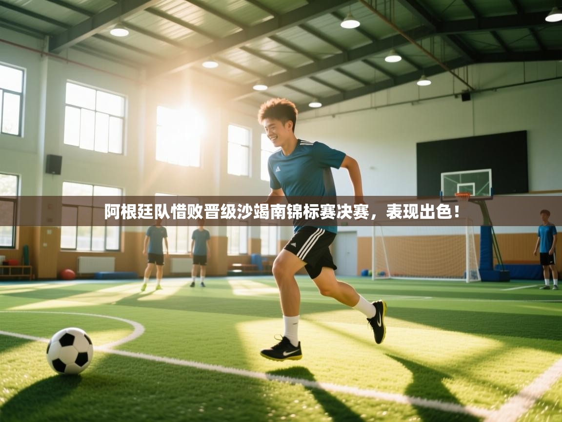 阿根廷队惜败晋级沙竭南锦标赛决赛,表现出色! 第1张