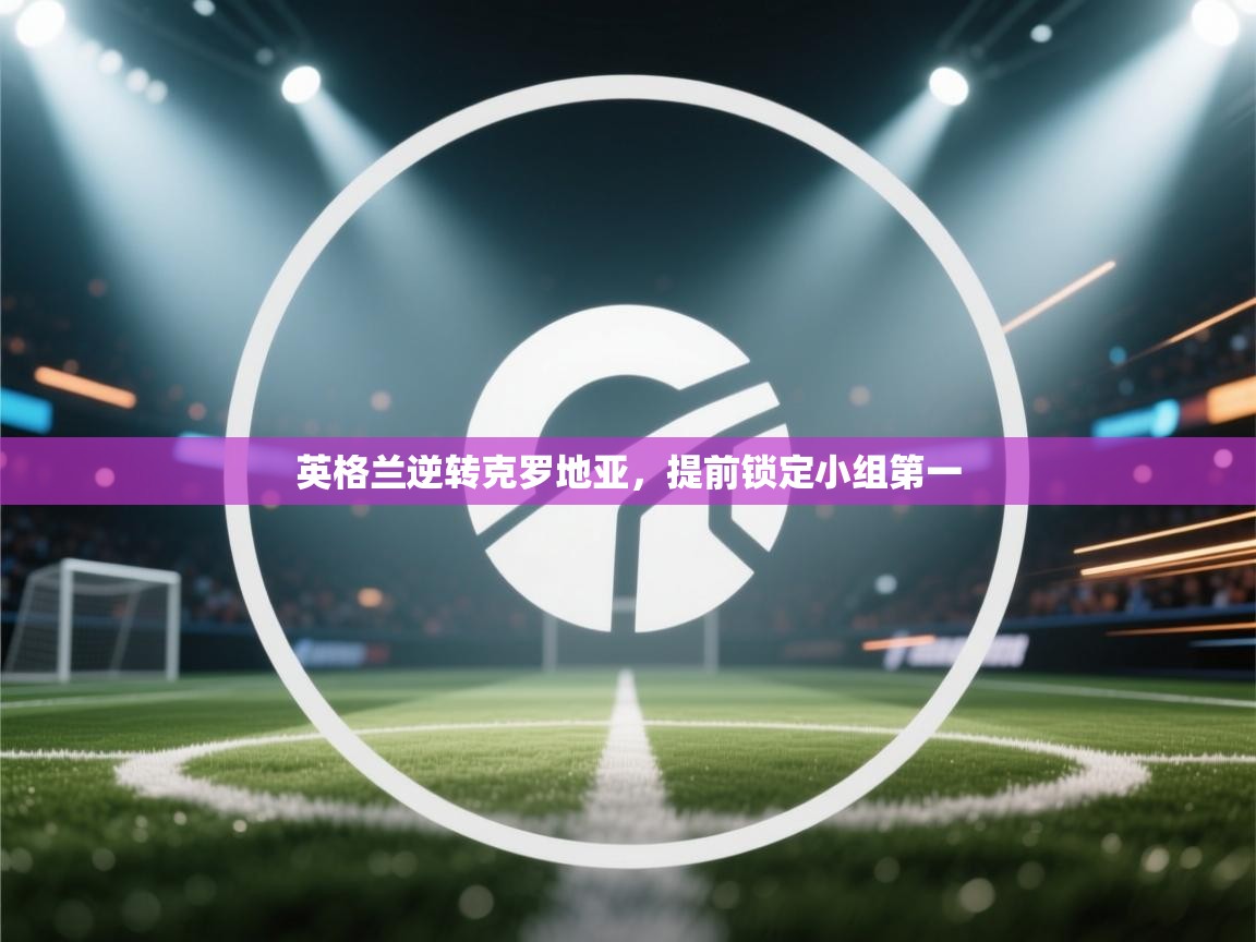 英格兰逆转克罗地亚,提前锁定小组第一 第1张