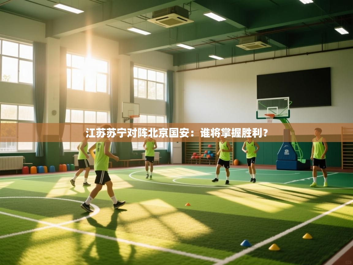 江苏苏宁对阵北京国安:谁将掌握胜利? 第2张