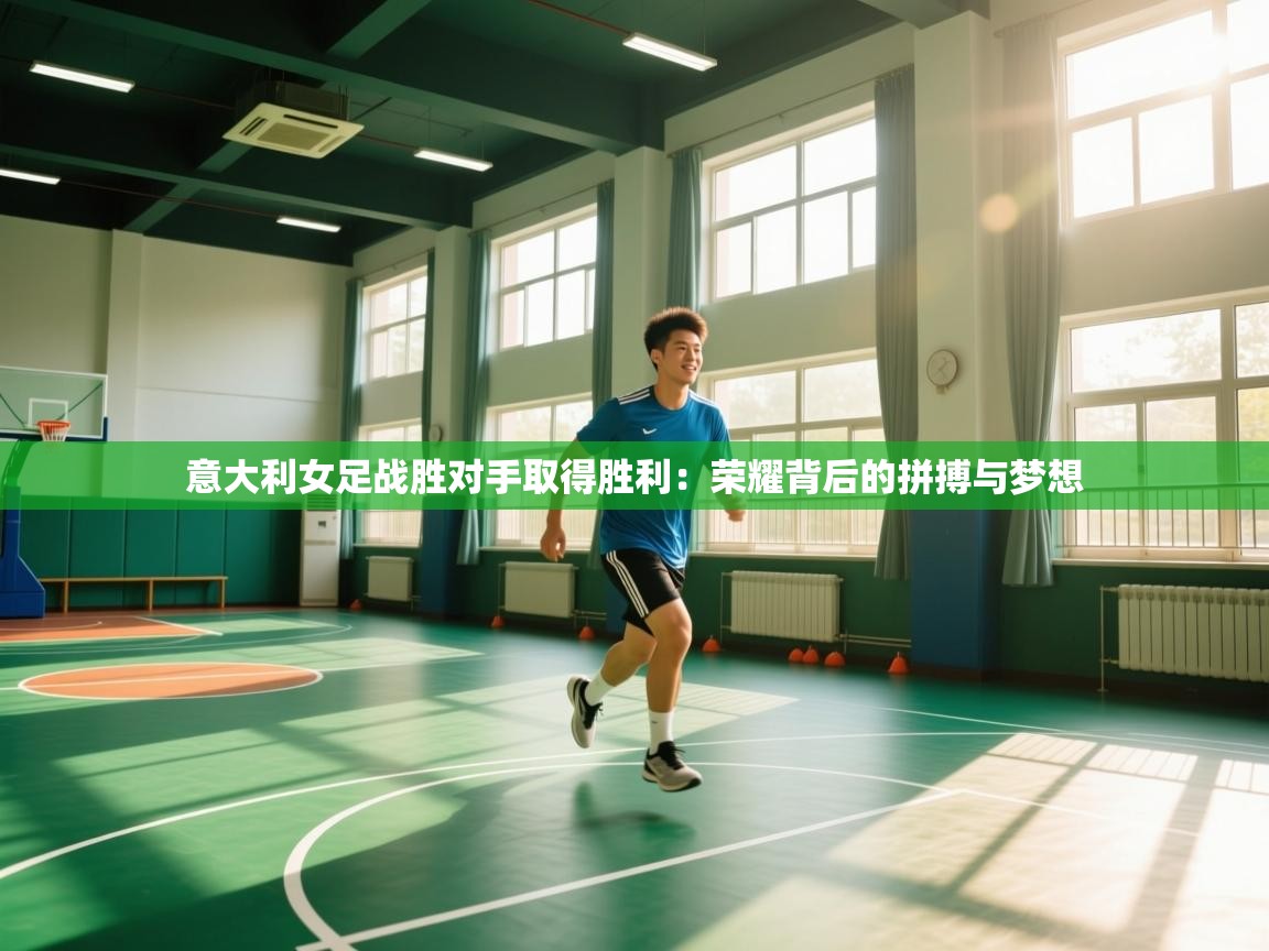 意大利女足战胜对手取得胜利：荣耀背后的拼搏与梦想  第2张