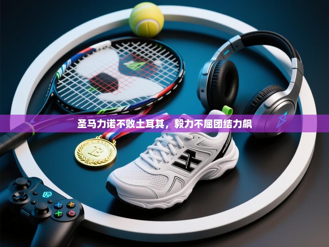 圣马力诺不败土耳其，毅力不屈团结力飙  第2张